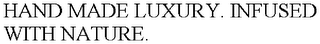 HAND MADE LUXURY. INFUSED WITH NATURE.