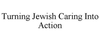 TURNING JEWISH CARING INTO ACTION