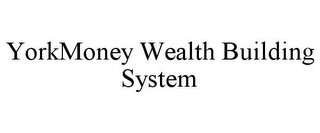 YORKMONEY WEALTH BUILDING SYSTEM