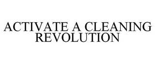 ACTIVATE A CLEANING REVOLUTION