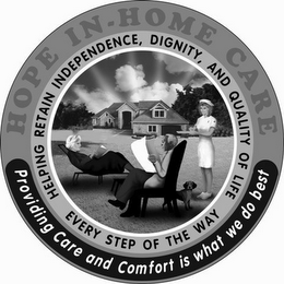 HOPE IN-HOME CARE HELPING RETAIN INDEPENDENCE, DIGNITY, AND QUALITY OF LIFE EVERY STEP OF THE WAY PROVIDING CARE AND COMFORT IS WHAT WE DO BEST