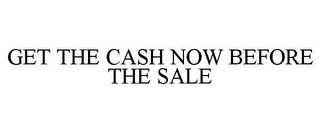 GET THE CASH NOW BEFORE THE SALE