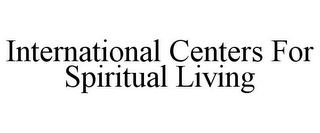 INTERNATIONAL CENTERS FOR SPIRITUAL LIVING