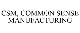 CSM, COMMON SENSE MANUFACTURING