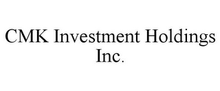 CMK INVESTMENT HOLDINGS INC.