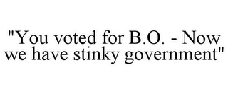 "YOU VOTED FOR B.O. - NOW WE HAVE STINKY GOVERNMENT"