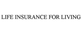 LIFE INSURANCE FOR LIVING