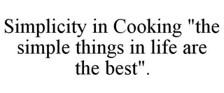 SIMPLICITY IN COOKING "THE SIMPLE THINGS IN LIFE ARE THE BEST".