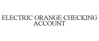 ELECTRIC ORANGE CHECKING ACCOUNT