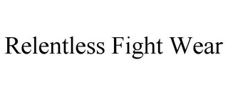 RELENTLESS FIGHT WEAR