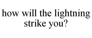 HOW WILL THE LIGHTNING STRIKE YOU?