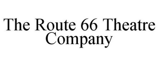 THE ROUTE 66 THEATRE COMPANY