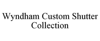 WYNDHAM CUSTOM SHUTTER COLLECTION