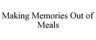 MAKING MEMORIES OUT OF MEALS