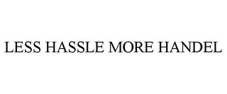 LESS HASSLE MORE HANDEL