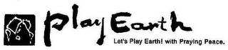 PLAY EARTH LET'S PLAY EARTH! WITH PRAYING PEACE.