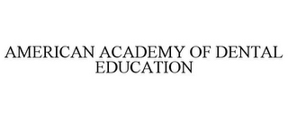 AMERICAN ACADEMY OF DENTAL EDUCATION