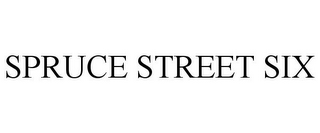 SPRUCE STREET SIX