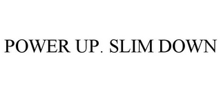 POWER UP. SLIM DOWN