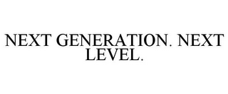 NEXT GENERATION. NEXT LEVEL.