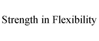 STRENGTH IN FLEXIBILITY