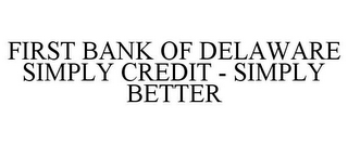 FIRST BANK OF DELAWARE SIMPLY CREDIT - SIMPLY BETTER