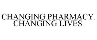 CHANGING PHARMACY. CHANGING LIVES.