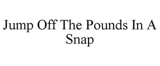 JUMP OFF THE POUNDS IN A SNAP