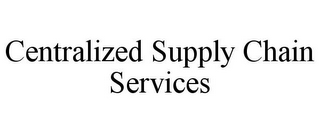 CENTRALIZED SUPPLY CHAIN SERVICES