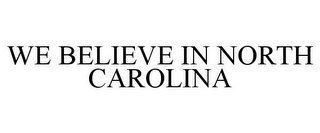 WE BELIEVE IN NORTH CAROLINA