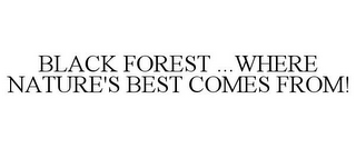 BLACK FOREST ...WHERE NATURE'S BEST COMES FROM!