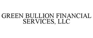 GREEN BULLION FINANCIAL SERVICES, LLC