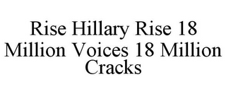 RISE HILLARY RISE 18 MILLION VOICES 18 MILLION CRACKS