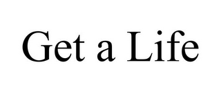 GET A LIFE