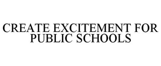 CREATE EXCITEMENT FOR PUBLIC SCHOOLS