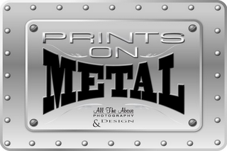 PRINTS ON METAL ALL THE ABOVE PHOTOGRAPHY & DESIGN