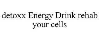 DETOXX ENERGY DRINK REHAB YOUR CELLS