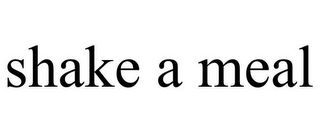 SHAKE A MEAL