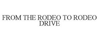 FROM THE RODEO TO RODEO DRIVE