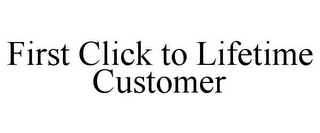 FIRST CLICK TO LIFETIME CUSTOMER