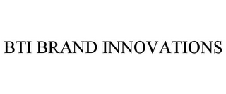 BTI BRAND INNOVATIONS