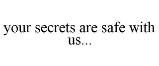 YOUR SECRETS ARE SAFE WITH US...