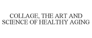 COLLAGE, THE ART AND SCIENCE OF HEALTHY AGING