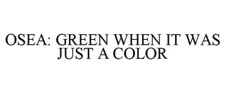 OSEA: GREEN WHEN IT WAS JUST A COLOR