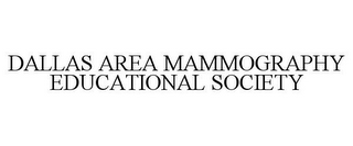 DALLAS AREA MAMMOGRAPHY EDUCATIONAL SOCIETY