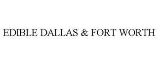 EDIBLE DALLAS & FORT WORTH