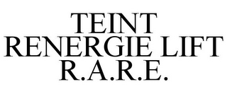 TEINT RENERGIE LIFT R.A.R.E.