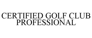 CERTIFIED GOLF CLUB PROFESSIONAL