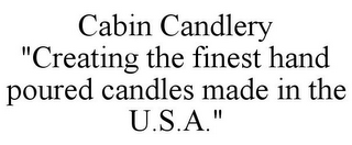 CABIN CANDLERY "CREATING THE FINEST HAND POURED CANDLES MADE IN THE U.S.A."