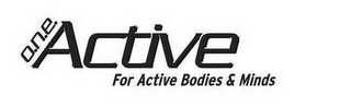 O.N.E. ACTIVE FOR ACTIVE BODIES & MINDS